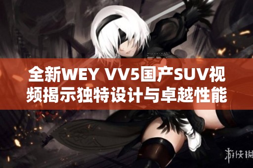 全新WEY VV5国产SUV视频揭示独特设计与卓越性能