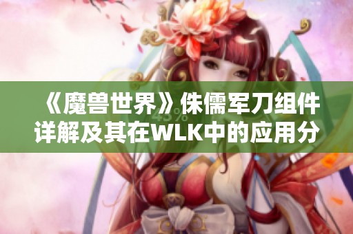 《魔兽世界》侏儒军刀组件详解及其在WLK中的应用分析