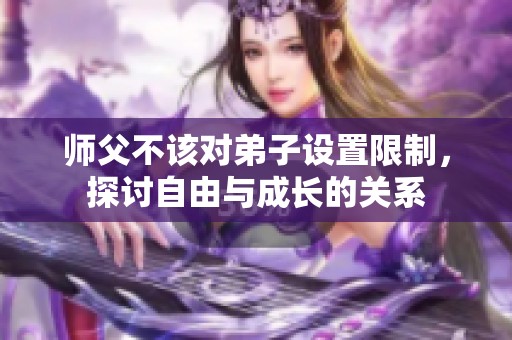 师父不该对弟子设置限制，探讨自由与成长的关系