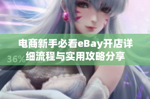 电商新手必看eBay开店详细流程与实用攻略分享