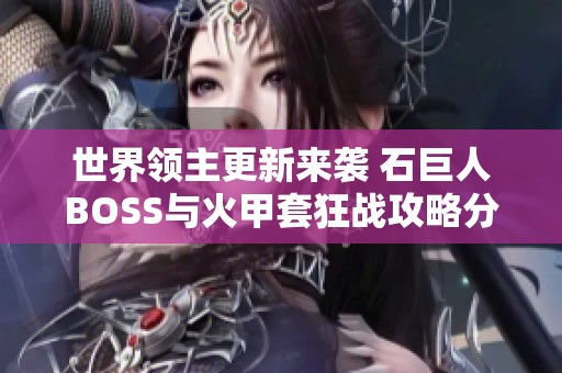 世界领主更新来袭 石巨人BOSS与火甲套狂战攻略分析