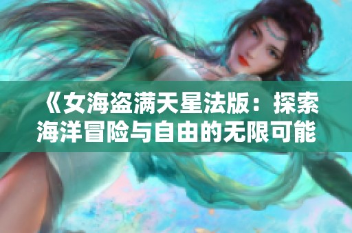 《女海盗满天星法版：探索海洋冒险与自由的无限可能》