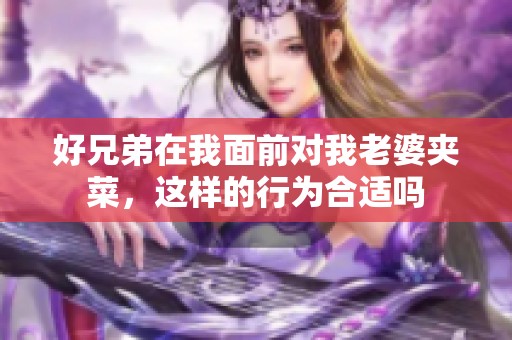 好兄弟在我面前对我老婆夹菜，这样的行为合适吗