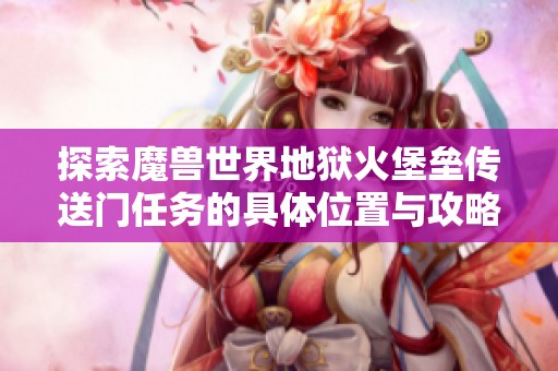 探索魔兽世界地狱火堡垒传送门任务的具体位置与攻略