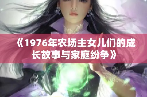 《1976年农场主女儿们的成长故事与家庭纷争》