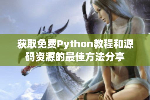 获取免费Python教程和源码资源的最佳方法分享