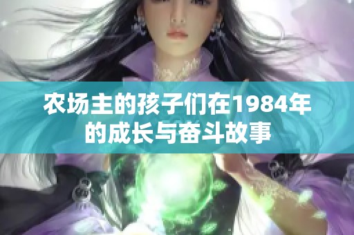 农场主的孩子们在1984年的成长与奋斗故事