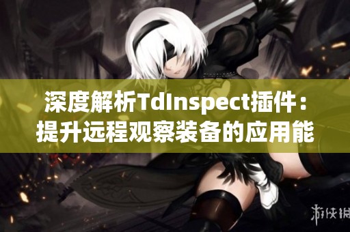 深度解析TdInspect插件：提升远程观察装备的应用能力