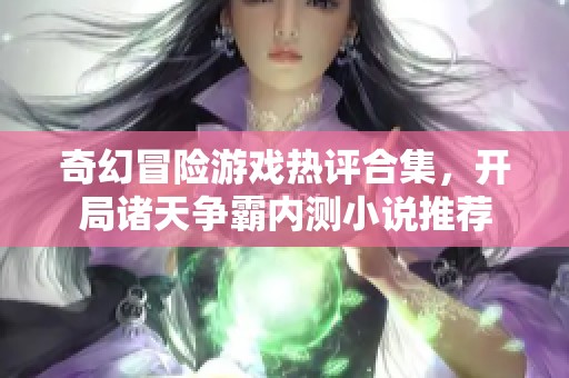 奇幻冒险游戏热评合集，开局诸天争霸内测小说推荐