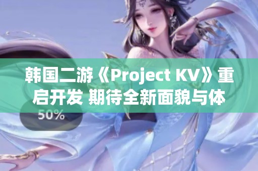 韩国二游《Project KV》重启开发 期待全新面貌与体验