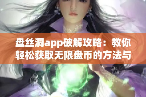 盘丝洞app破解攻略：教你轻松获取无限盘币的方法与技巧