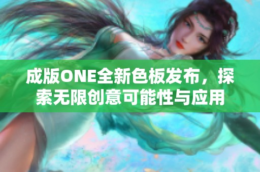 成版ONE全新色板发布，探索无限创意可能性与应用