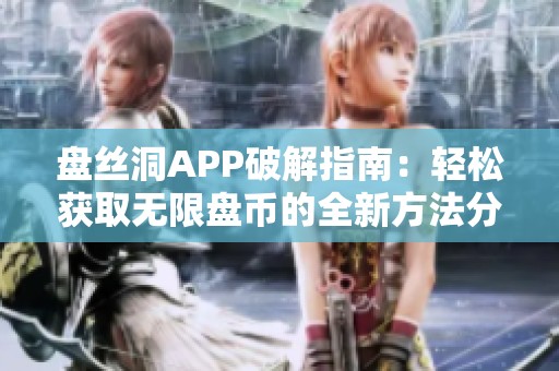 盘丝洞APP破解指南：轻松获取无限盘币的全新方法分享