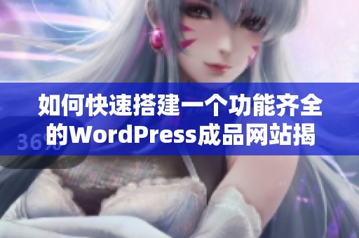 如何快速搭建一个功能齐全的WordPress成品网站揭秘