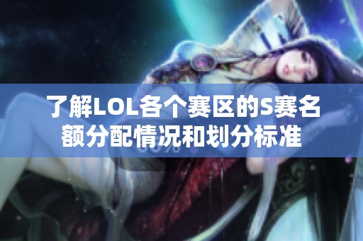 了解LOL各个赛区的S赛名额分配情况和划分标准