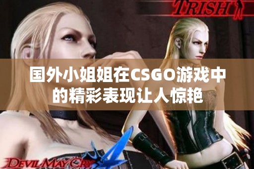 国外小姐姐在CSGO游戏中的精彩表现让人惊艳