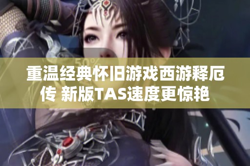 重温经典怀旧游戏西游释厄传 新版TAS速度更惊艳