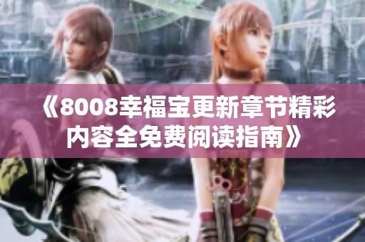 《8008幸福宝更新章节精彩内容全免费阅读指南》