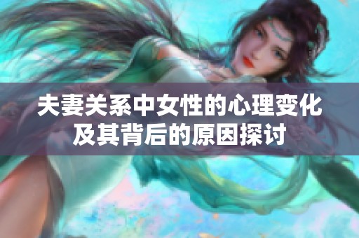 夫妻关系中女性的心理变化及其背后的原因探讨