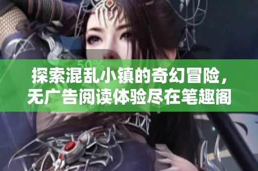 探索混乱小镇的奇幻冒险，无广告阅读体验尽在笔趣阁