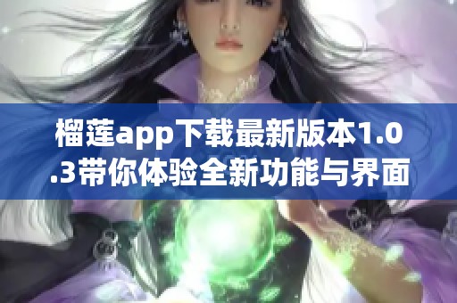 榴莲app下载最新版本1.0.3带你体验全新功能与界面