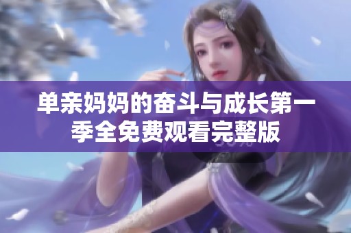 单亲妈妈的奋斗与成长第一季全免费观看完整版