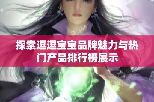 探索逗逗宝宝品牌魅力与热门产品排行榜展示