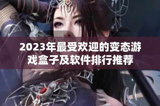 2023年最受欢迎的变态游戏盒子及软件排行推荐