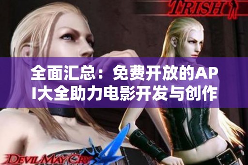 全面汇总：免费开放的API大全助力电影开发与创作