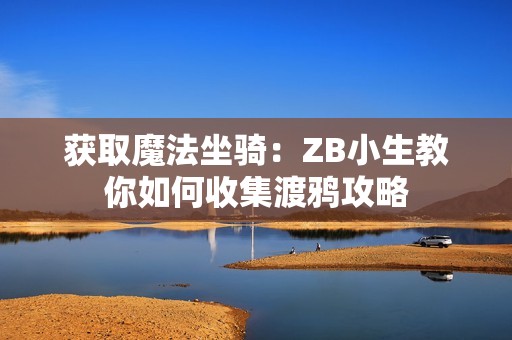 获取魔法坐骑：ZB小生教你如何收集渡鸦攻略