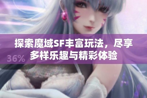 探索魔域SF丰富玩法，尽享多样乐趣与精彩体验