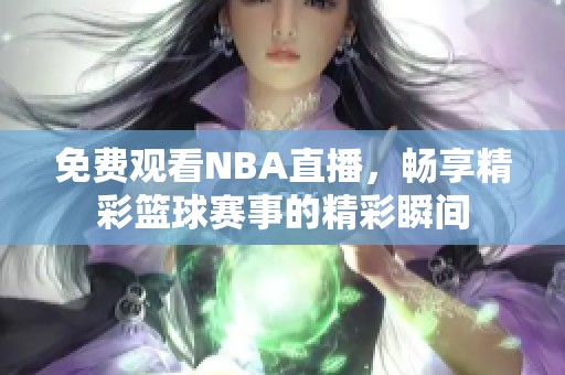 免费观看NBA直播，畅享精彩篮球赛事的精彩瞬间