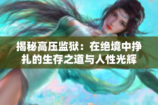 揭秘高压监狱：在绝境中挣扎的生存之道与人性光辉