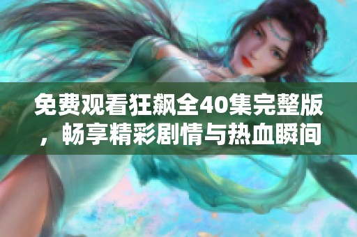 免费观看狂飙全40集完整版，畅享精彩剧情与热血瞬间