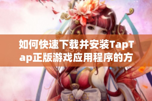 如何快速下载并安装TapTap正版游戏应用程序的方法