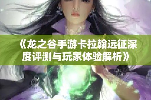 《龙之谷手游卡拉翰远征深度评测与玩家体验解析》