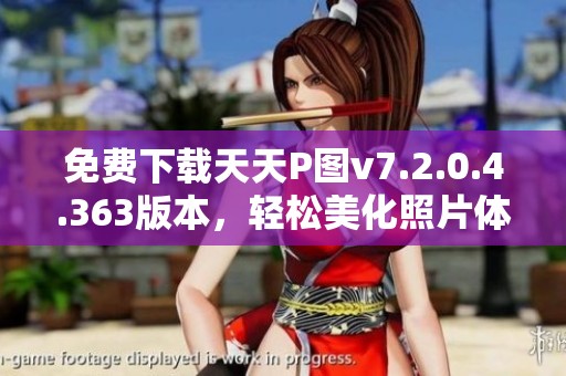 免费下载天天P图v7.2.0.4.363版本，轻松美化照片体验