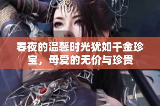 春夜的温馨时光犹如千金珍宝，母爱的无价与珍贵