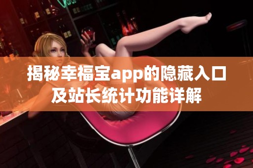 揭秘幸福宝app的隐藏入口及站长统计功能详解