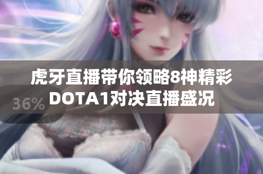 虎牙直播带你领略8神精彩DOTA1对决直播盛况