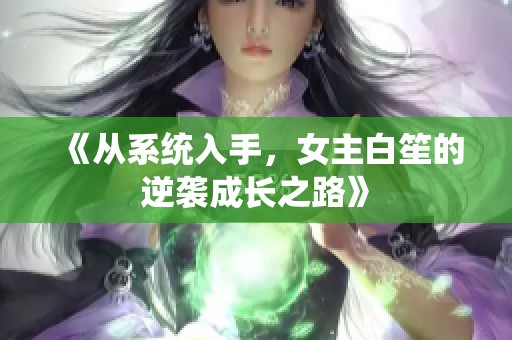 《从系统入手，女主白笙的逆袭成长之路》