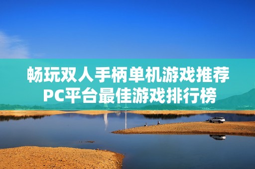 畅玩双人手柄单机游戏推荐 PC平台最佳游戏排行榜