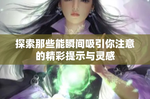 探索那些能瞬间吸引你注意的精彩提示与灵感