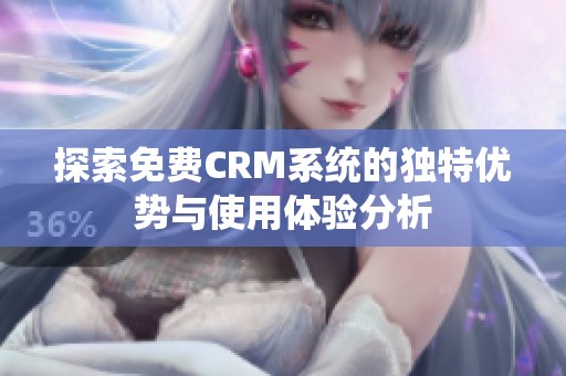 探索免费CRM系统的独特优势与使用体验分析