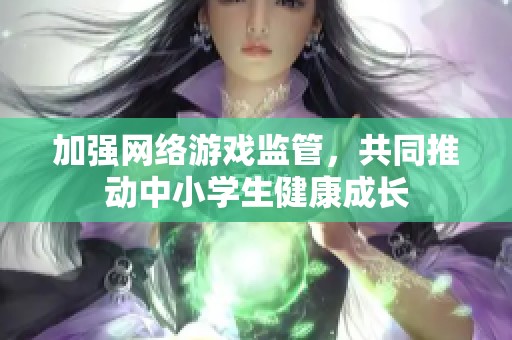 加强网络游戏监管，共同推动中小学生健康成长