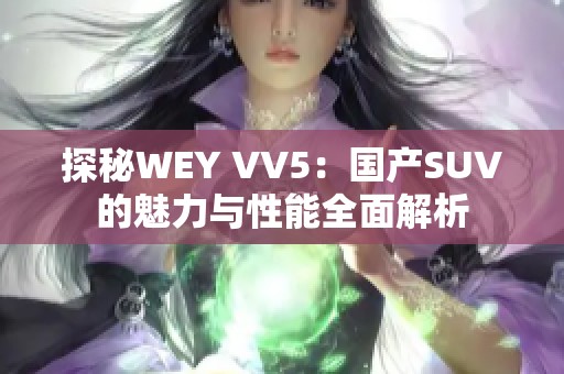 探秘WEY VV5：国产SUV的魅力与性能全面解析