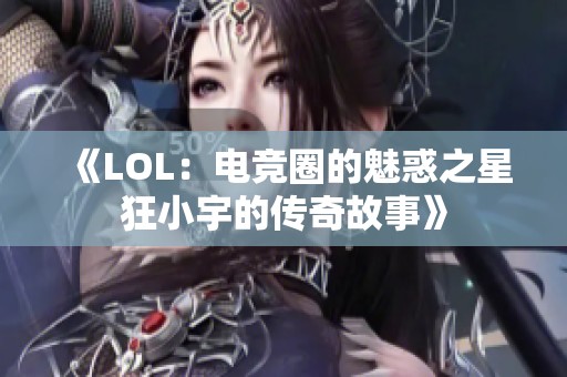 《LOL：电竞圈的魅惑之星狂小宇的传奇故事》