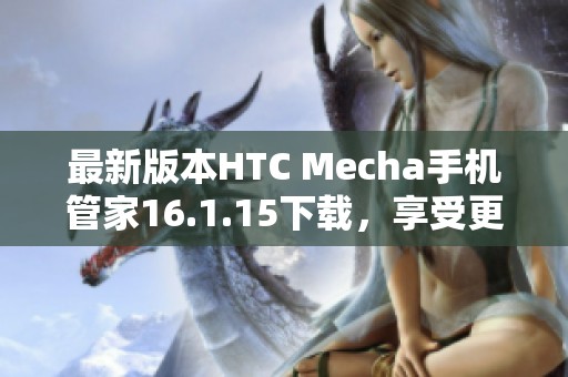 最新版本HTC Mecha手机管家16.1.15下载，享受更优体验