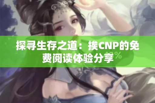 探寻生存之道：挨CNP的免费阅读体验分享