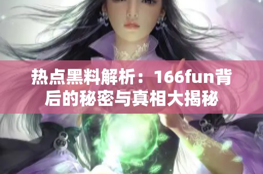 热点黑料解析：166fun背后的秘密与真相大揭秘